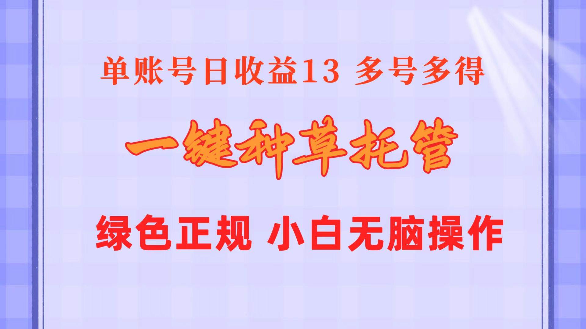 （10776期）一键种草托管 单账号日收益13元  10个账号一天130  绿色稳定 可无限推广-知享知识库