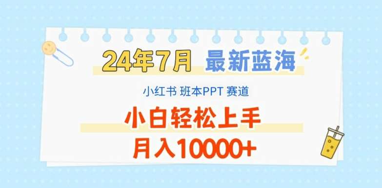 2024年7月最新蓝海赛道，小红书班本PPT项目，小白轻松上手，月入1W+【揭秘】-知享知识库