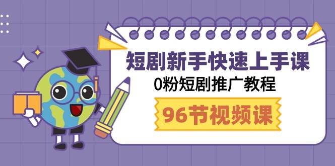 （9355期）短剧新手快速上手课，0粉短剧推广教程（98节视频课）-知享知识库