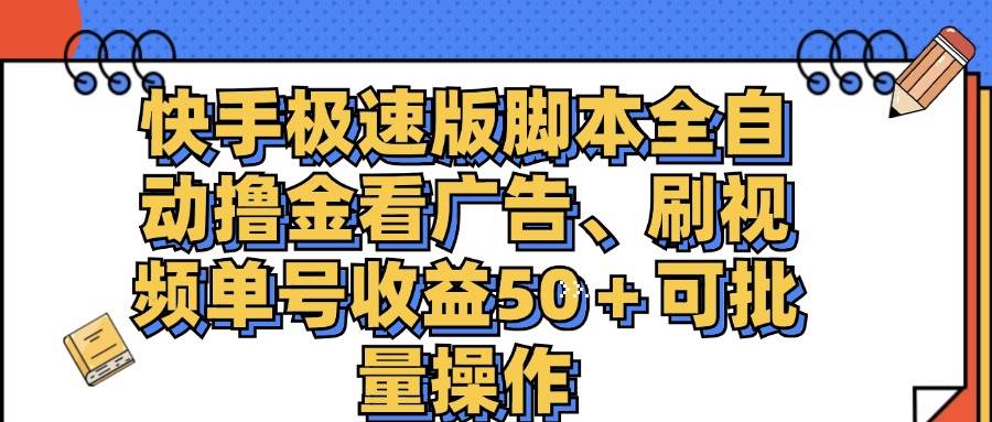 （11968期）快手极速版脚本全自动撸金看广告、刷视频单号收益50＋可批量操作-知享知识库