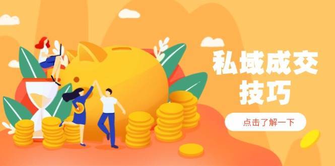 私域成交技巧，帮你从入门到精通，破解四大痛点，快速变现，轻松收钱-知享知识库