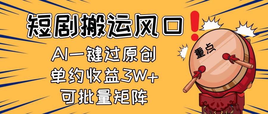 （14282期）2025短剧搬运风口！复制粘贴AI一键过原创，单月收益3W+，新手可矩阵放…-知享知识库