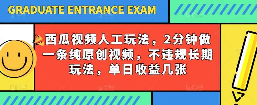 西瓜视频写字玩法，2分钟做一条纯原创视频，不违规长期玩法，单日收益几张-知享知识库