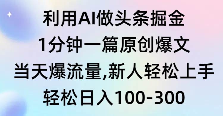 利用AI做头条掘金，1分钟一篇原创爆文，当天爆流量，新人轻松上手-知享知识库