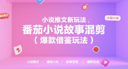 小说推文新玩法，番茄小说故事混剪（爆款借鉴玩法）-知享知识库