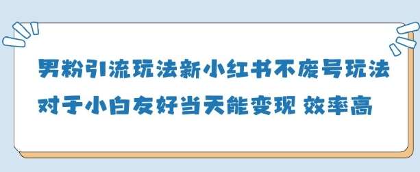 男粉引流玩法(新)，玩法友好做的好当天就能变现-知享知识库
