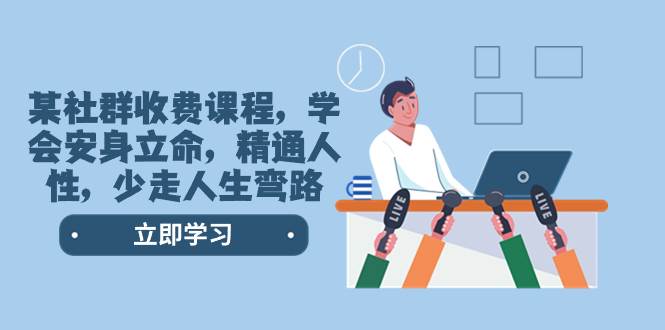 （8389期）某社群收费课程，学会安身立命，精通人性，少走人生弯路（77节课）-知享知识库