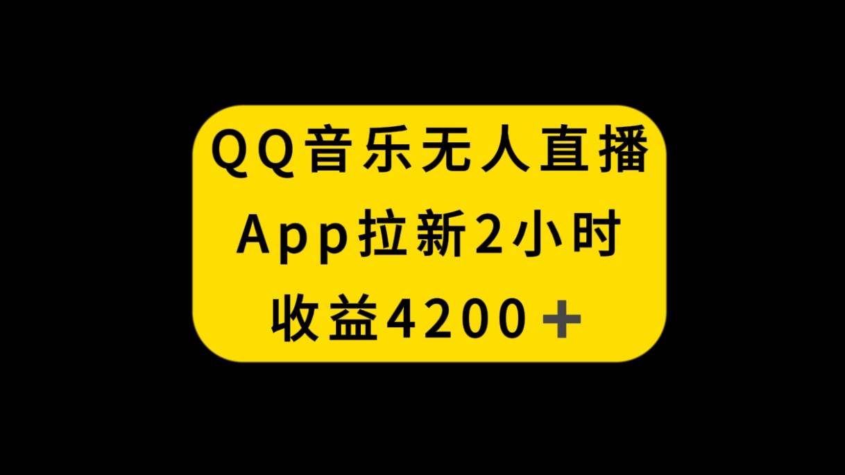 QQ音乐无人直播APP拉新，2小时收入4200，不封号新玩法-知享知识库