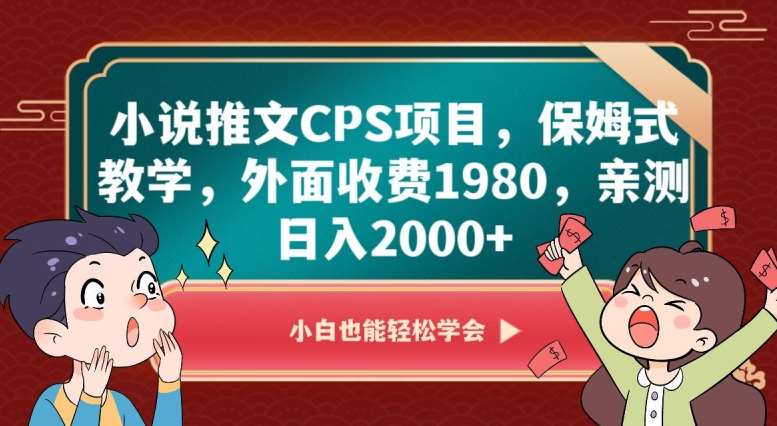 小说推文CPS项目，保姆式教学，外面收费1980，亲测日入2000+【揭秘】-知享知识库