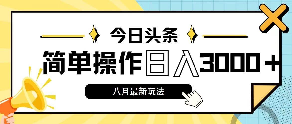 （11947期）今日头条，8月新玩法，操作简单，日入3000+-知享知识库