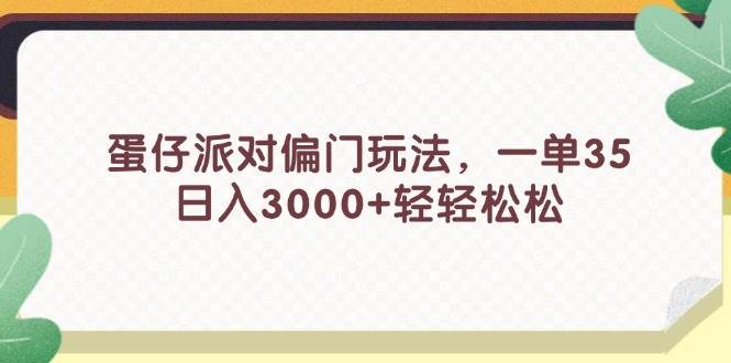 蛋仔派对偏门玩法，一单35，日入3000+轻轻松松-知享知识库