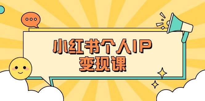 小红书个人变现课：精准人设定位+爆款选题拆解，教你打造百万流量账号秘籍-知享知识库