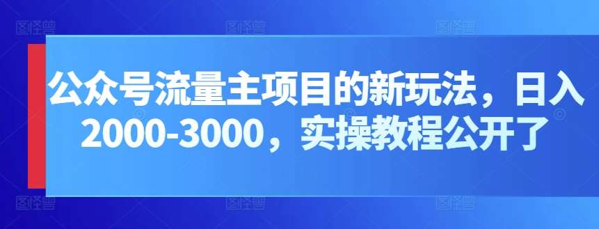 公众号流量主项目的新玩法，日入2000-3000，实操教程公开了-知享知识库
