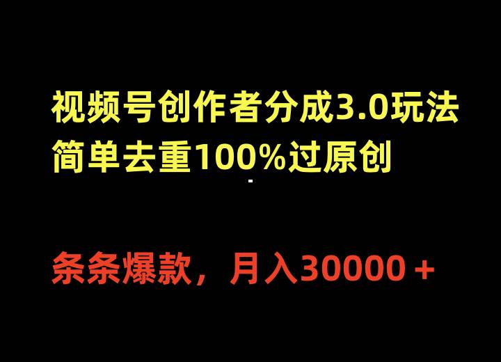 （10002期）视频号创作者分成3.0玩法，简单去重100%过原创，条条爆款，月入30000＋-知享知识库