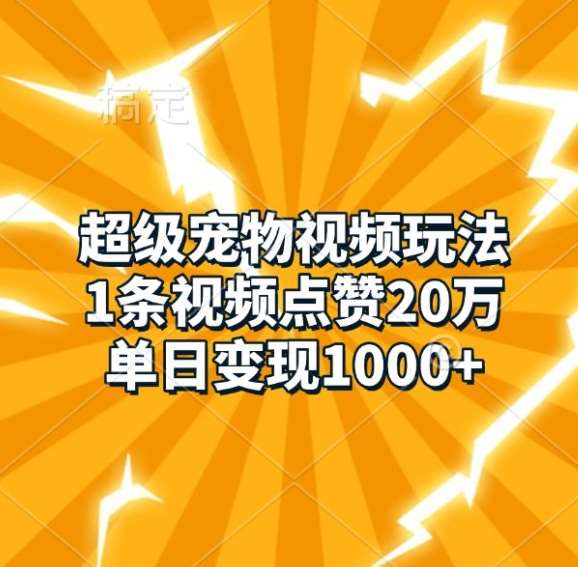 超级宠物视频玩法，1条视频点赞20万，单日变现1k-知享知识库