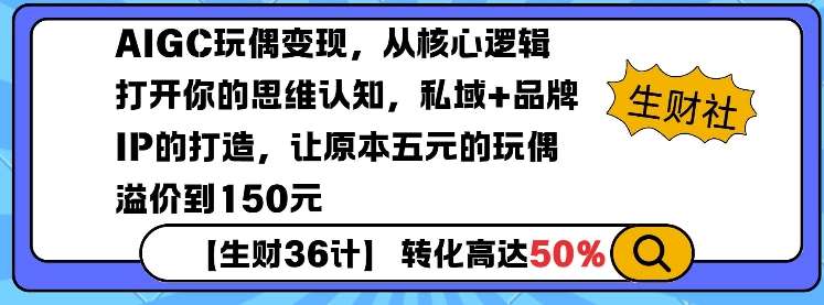 AIGC玩偶变现,从核心逻辑打开你的思维认知,私域+品牌IP的打造,让原本五元的玩偶溢价到150元-知享知识库