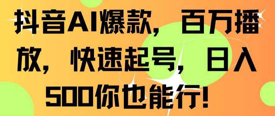 抖音AI爆款,百万播放,快速起号,日入500你也能行【揭秘】-知享知识库
