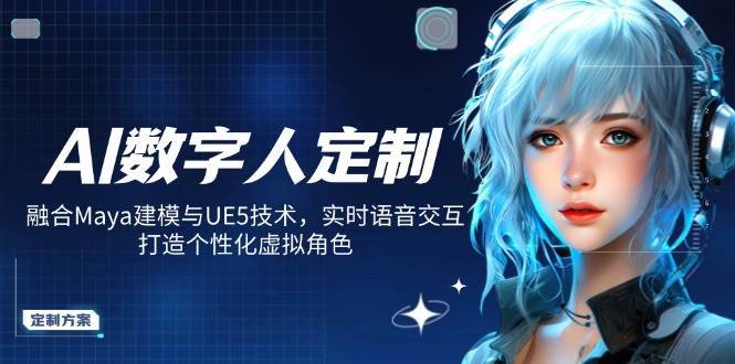 AI数字人定制，融合Maya建模与UE5技术，实时语音交互，打造个性化虚拟角色-知享知识库