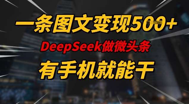 一条图文变现5张，DeeSeep微头条，有手机就能做-知享知识库