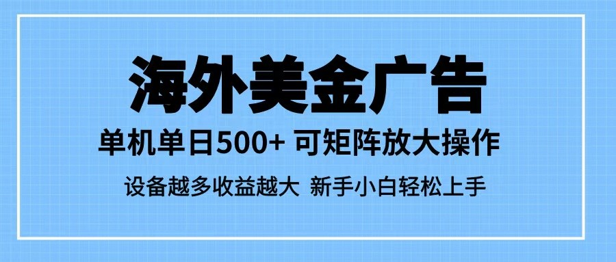 最新蓝海市场,海外美金广告,单设备500+,矩阵放大操作,设备越多收益越大-知享知识库