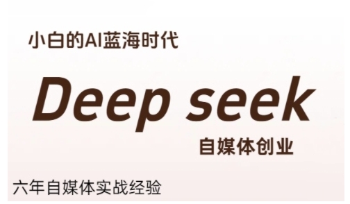 普通人利用Deepseek自媒体创业，零基础友好，小白的AI蓝海时代-知享知识库
