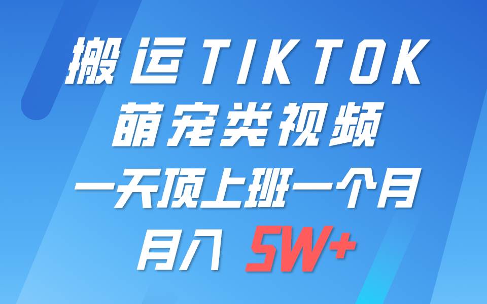 一键搬运TIKTOK萌宠类视频，一部手机即可操作，所有平台均可发布 轻松月入5W+-知享知识库