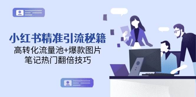 小红书精准引流秘籍，高转化流量池+爆款图片，笔记热门翻倍技巧-知享知识库