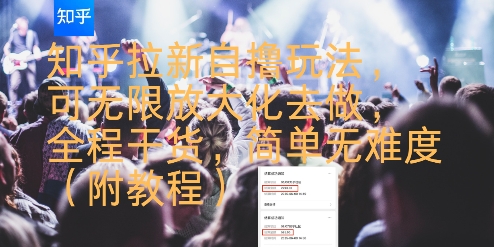 知乎拉新自撸玩法，可无限放大化去做，全程干货，简单无难度(附教程)-知享知识库