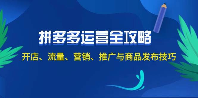 （12264期）2024拼多多运营全攻略：开店、流量、营销、推广与商品发布技巧（无水印）-知享知识库