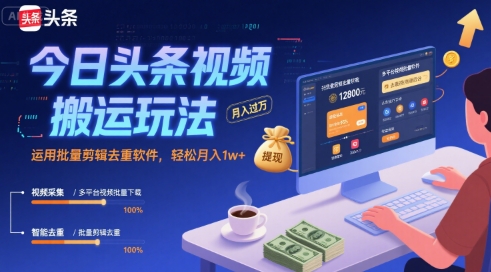 今日头条视频搬运玩法,运用批量剪辑去重软件,轻松月入1w+-知享知识库