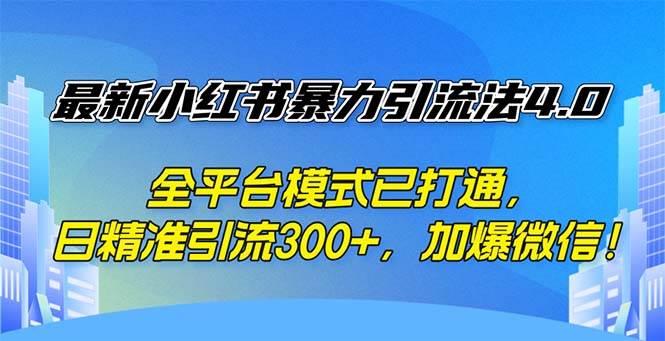 （12505期）最新小红书暴力引流法4.0， 全平台模式已打通，日精准引流300+，加爆微…-知享知识库