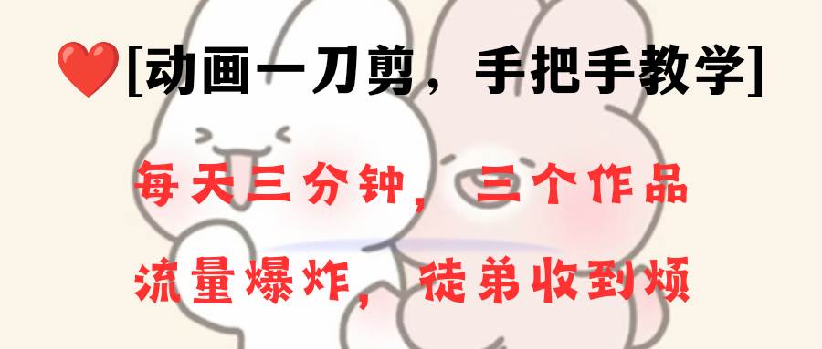 (8567期)动画一刀剪项目,一分钟一条原创,流量爆炸,一个月收徒28个,小白轻松上手-知享知识库