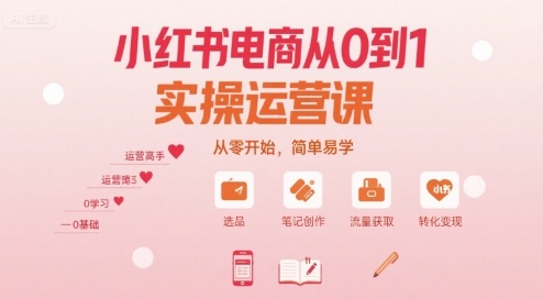 小红书电商从0到1实操运营课,从零开始,简单易学-知享知识库