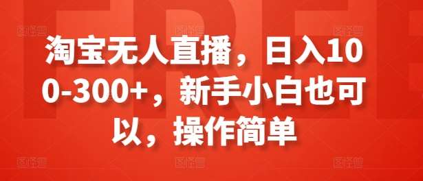 淘宝无人直播，日入100-300+，新手小白也可以，操作简单-知享知识库