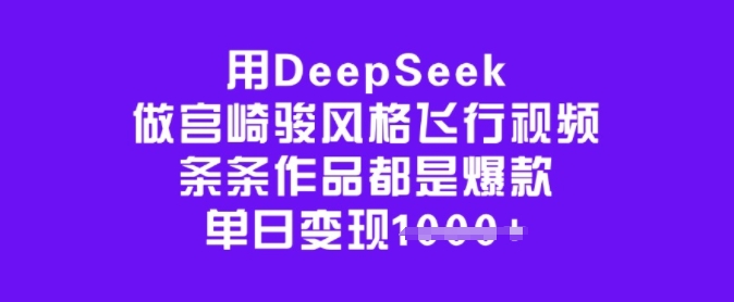 用DeepSeek做宫崎骏风格飞行视频,条条作品都是爆款,单日变现多张-知享知识库