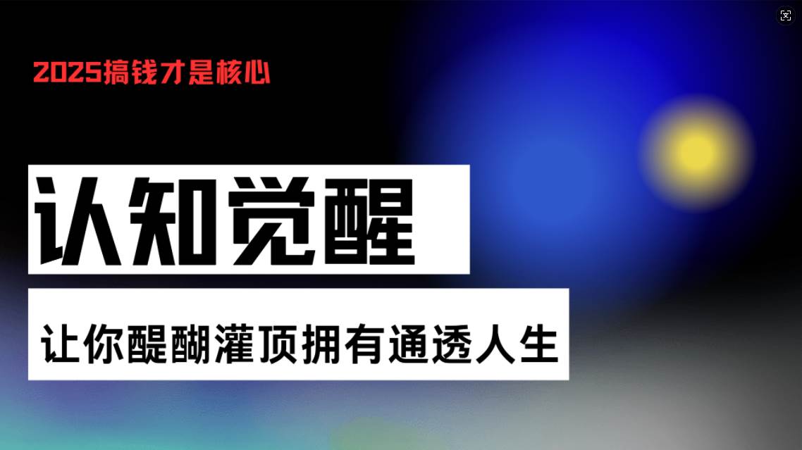 （13620期）认知觉醒，让你醍醐灌顶拥有通透人生，掌握强大的秘密！觉醒开悟课-知享知识库