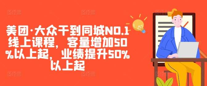美团·大众干到同城NO.1线上课程，客量增加50%以上起，业绩提升50%以上起-知享知识库