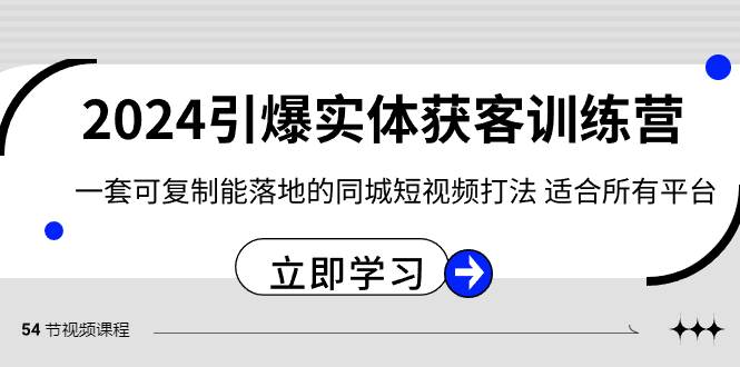 2024·引爆实体获客训练营 一套可复制能落地的同城短视频打法 适合所有平台-知享知识库