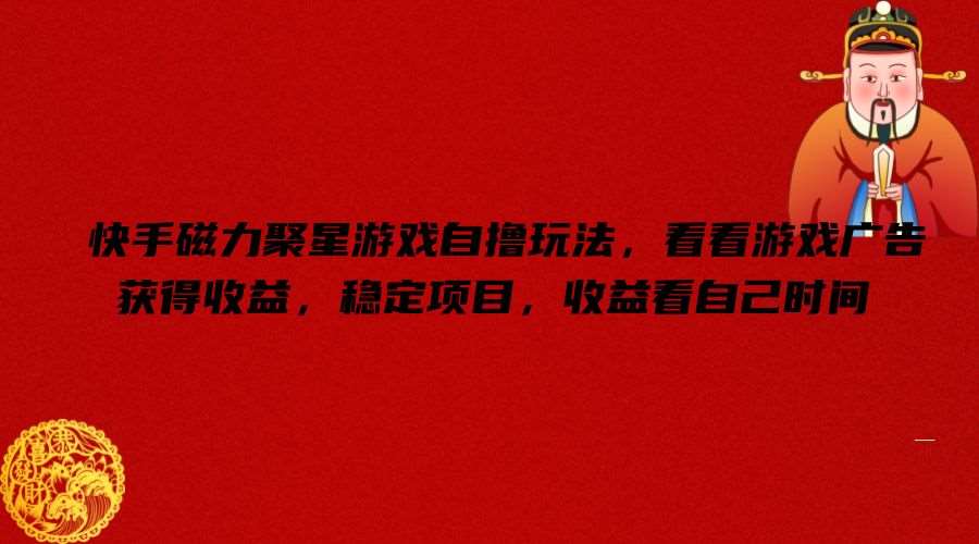 快手磁力聚星游戏自撸玩法,看看游戏广告获得收益,稳定项目,收益看自己时间【揭秘】-知享知识库