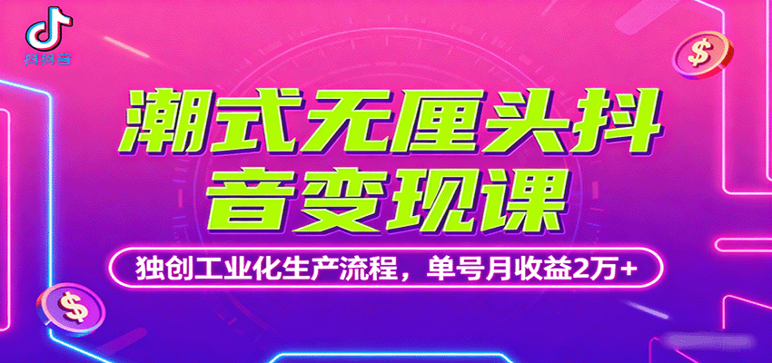 潮式无厘头抖音变现课,独创工业化生产流程,单号月收益2万+-知享知识库