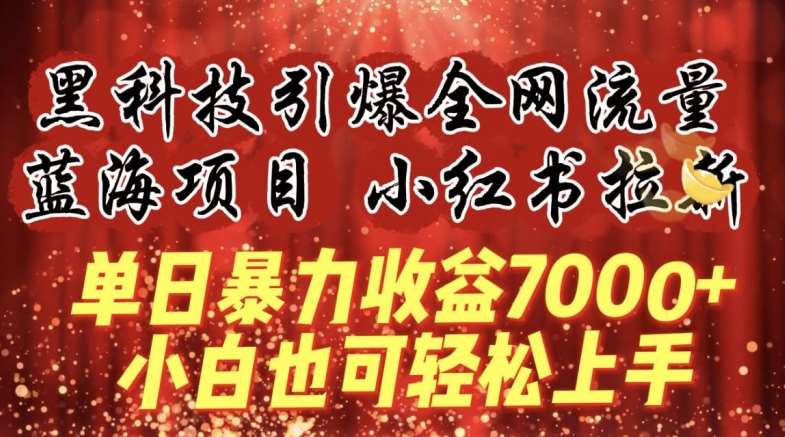 蓝海项目!黑科技引爆全网流量小红书拉新，单日暴力收益7000+，小白也能轻松上手【揭秘】-知享知识库