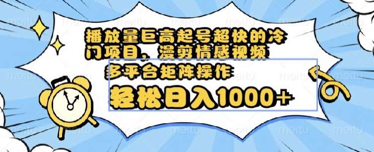 播放量巨高起号超快的冷门项目，漫剪情感视频，可多平台矩阵操作，轻松日入1000+【揭秘】-知享知识库