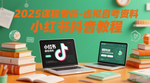 2025课程专栏-虚拟自考资料小红书抖音教程-知享知识库
