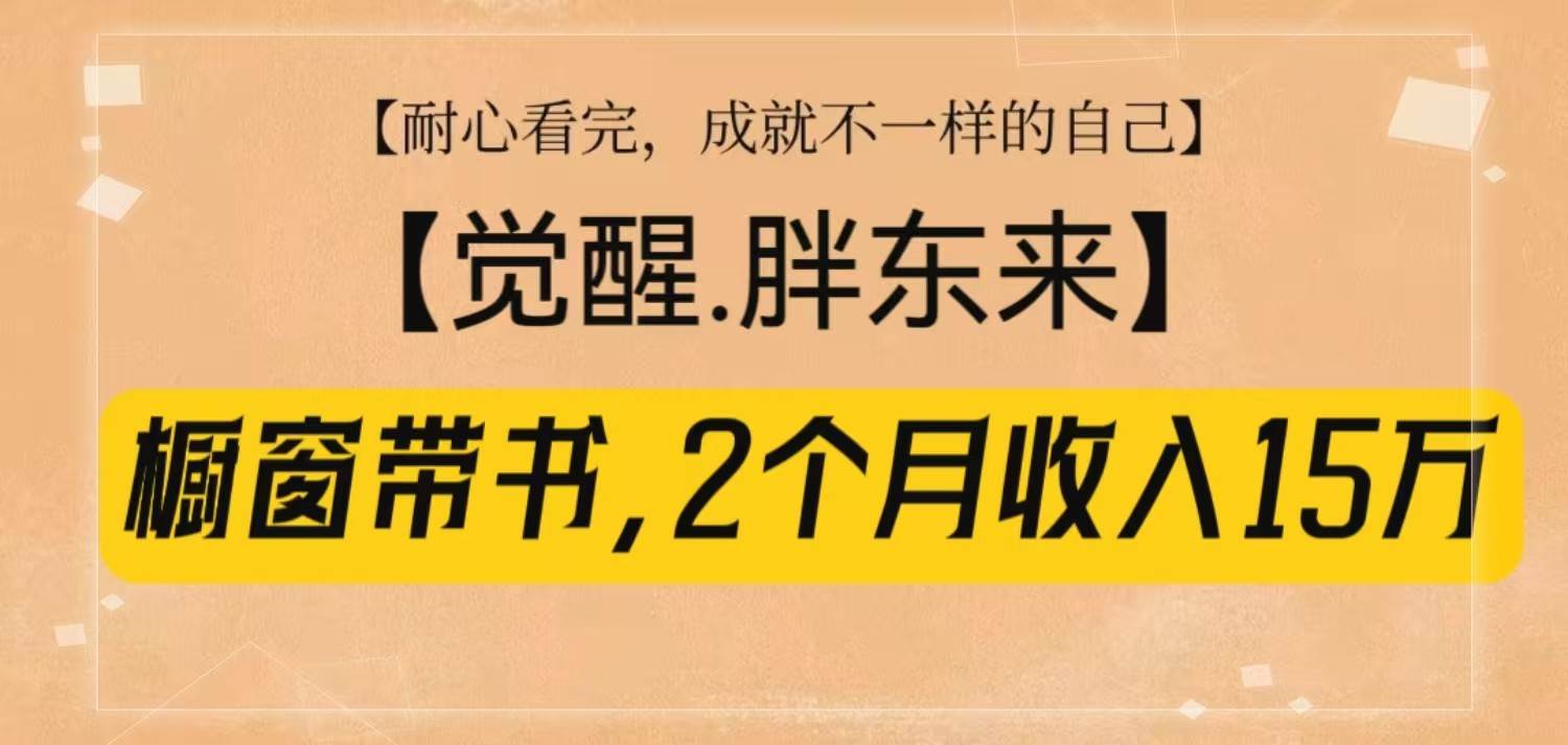 橱窗带书《觉醒，胖东来》，2个月收入15W，没难度只照做！-知享知识库