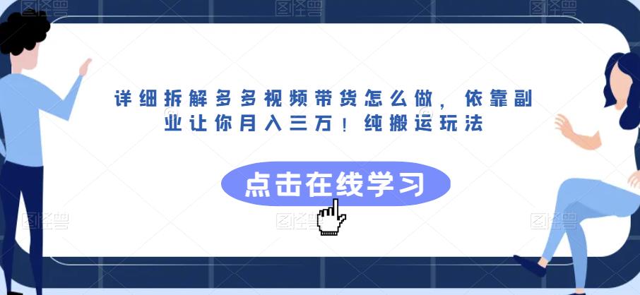 详细拆解多多视频带货怎么做,依靠副业让你月入三万!纯搬运玩法【揭秘】-知享知识库