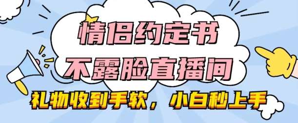 情侣约定书不露脸直播间，礼物收到手软，小白秒上手【揭秘】-知享知识库