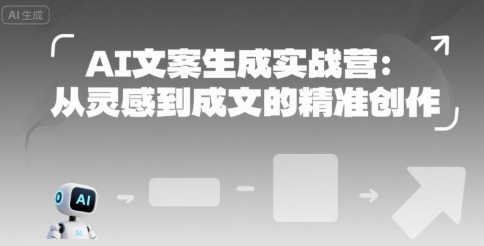 AI文案生成实战营：从灵感到成文的精准创作-知享知识库