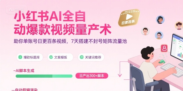 小红书AI全自动爆款视频量产术，助你单账号日更百条视频，7天搭建不封号矩阵流量池-知享知识库