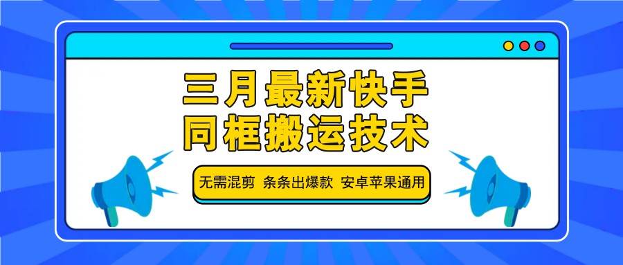 三月最新快手同框搬运技术，无需混剪 条条出爆款 安卓苹果通用-知享知识库