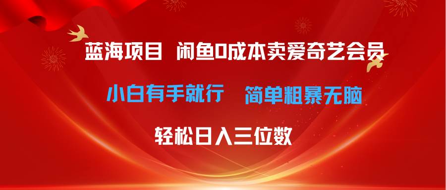 （10784期）最新蓝海项目咸鱼零成本卖爱奇艺会员小白有手就行 无脑操作轻松日入三位数-知享知识库